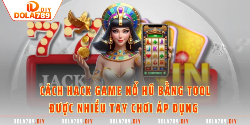 Cách hack game nổ hũ bằng tool được nhiều tay chơi áp dụng