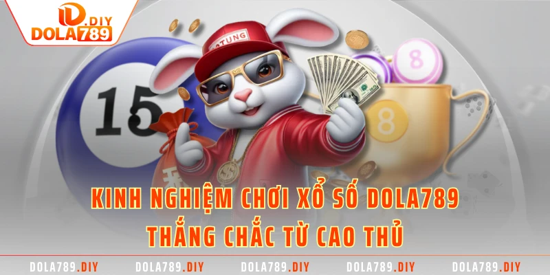 Kinh nghiệm chơi xổ số DOLA789 thắng chắc từ cao thủ