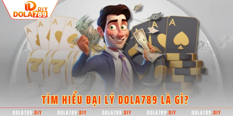 Tìm hiểu đại lý DOLA789 là gì?